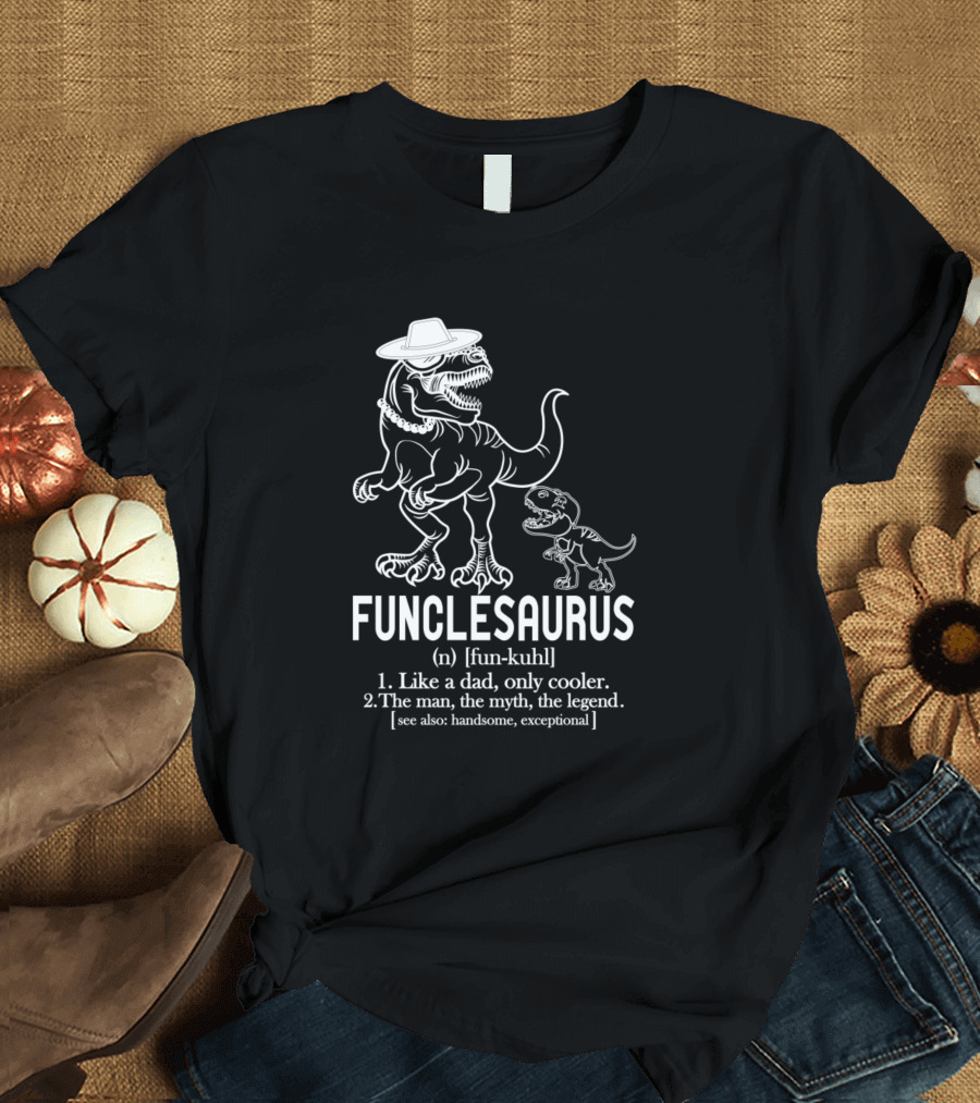 Funclesaurus Like A Dad Only Cooler The Man The Myth The Legend Handsome Exceptional T-Shirt