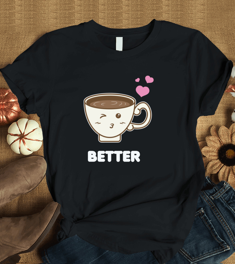 Matching Couple Coffee Love Better Perfect Together T-Shirt