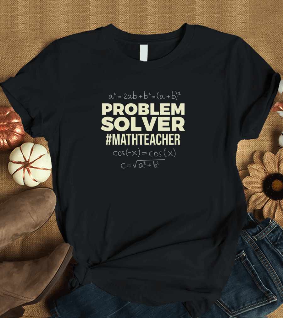 Problem Solver a²=2ab+b²=(a+b)² #MathTeacher cos(-x)=cos(x) c=√a²+b² T-Shirt