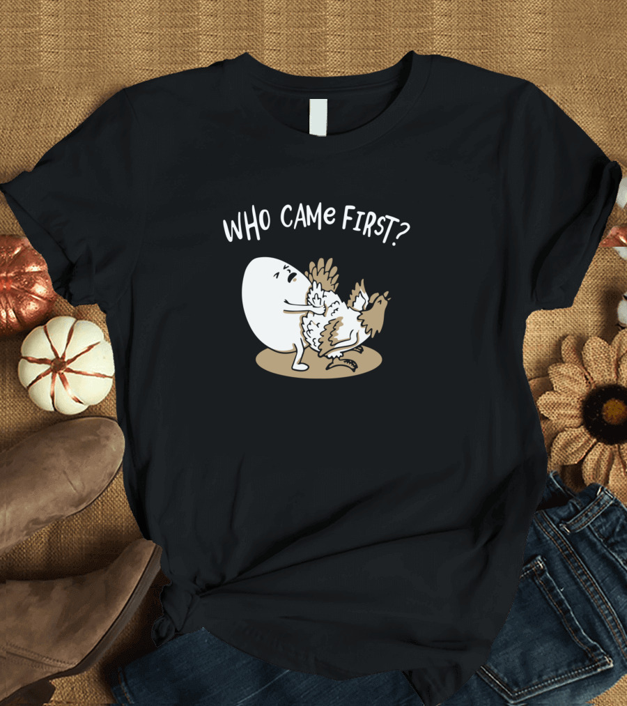 Who Came First Chicken Or Egg Chickens Lover Farmer Debate Joke T-Shirt