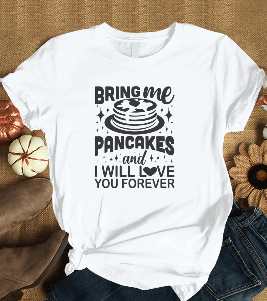 Bring Me Pancakes And I Will Love You Forever Stack Hearts T-Shirt