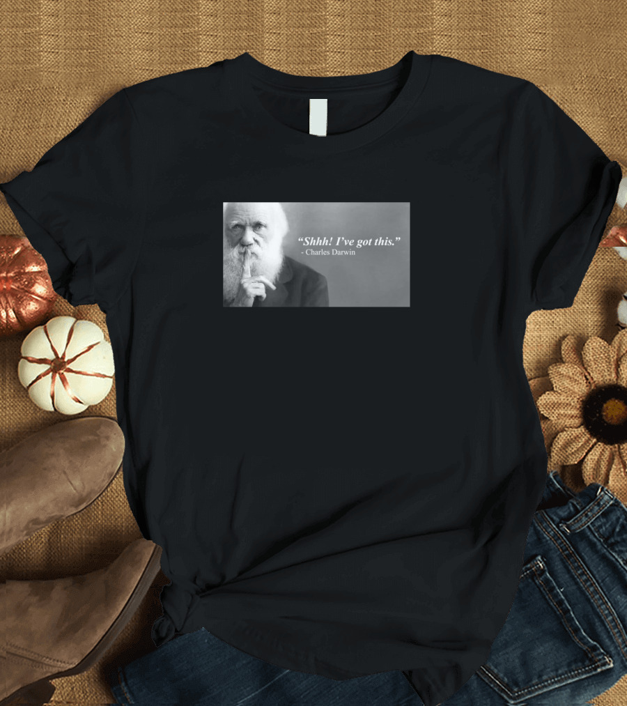 Shhh I've Got This Charles Darwin T-Shirt
