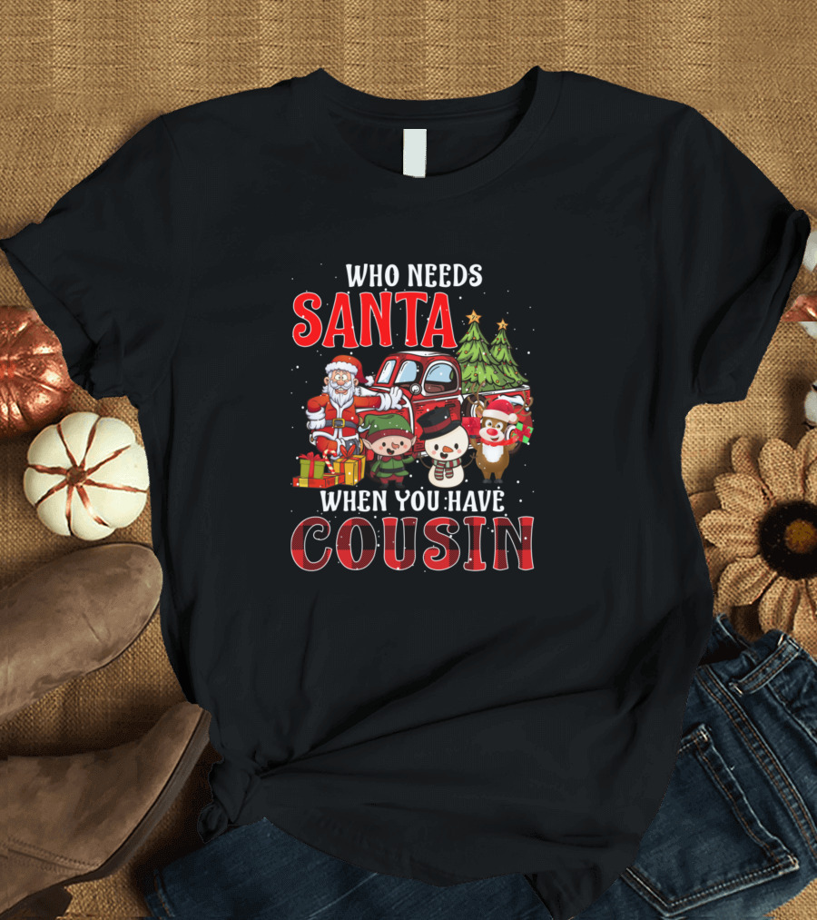 Who Needs Santa When You Have Cousin Christmas Santa Tree Characters T-Shirt