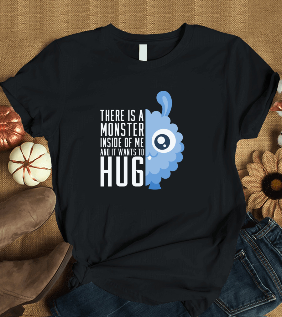 There Is a Monster Inside of Me and It Wants to Hug Cute Hug Monster T-Shirt