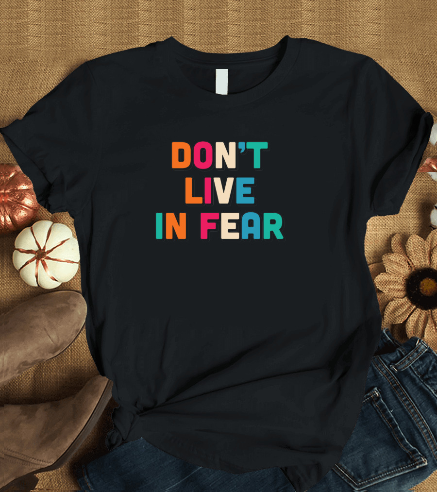 DON'T LIVE IN FEAR T-Shirt