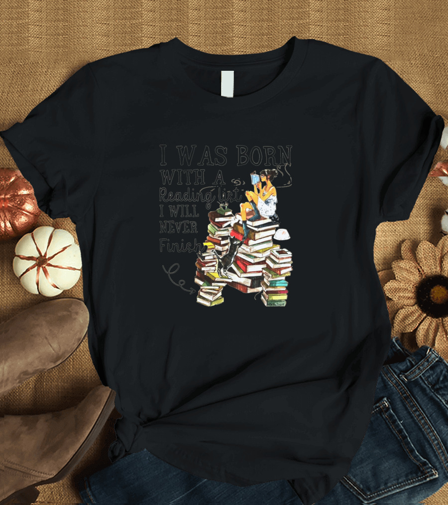 Girl Reading on Pile of Books with Text 'I Was Born With A Reading List I Will Never Finish' T-Shirt