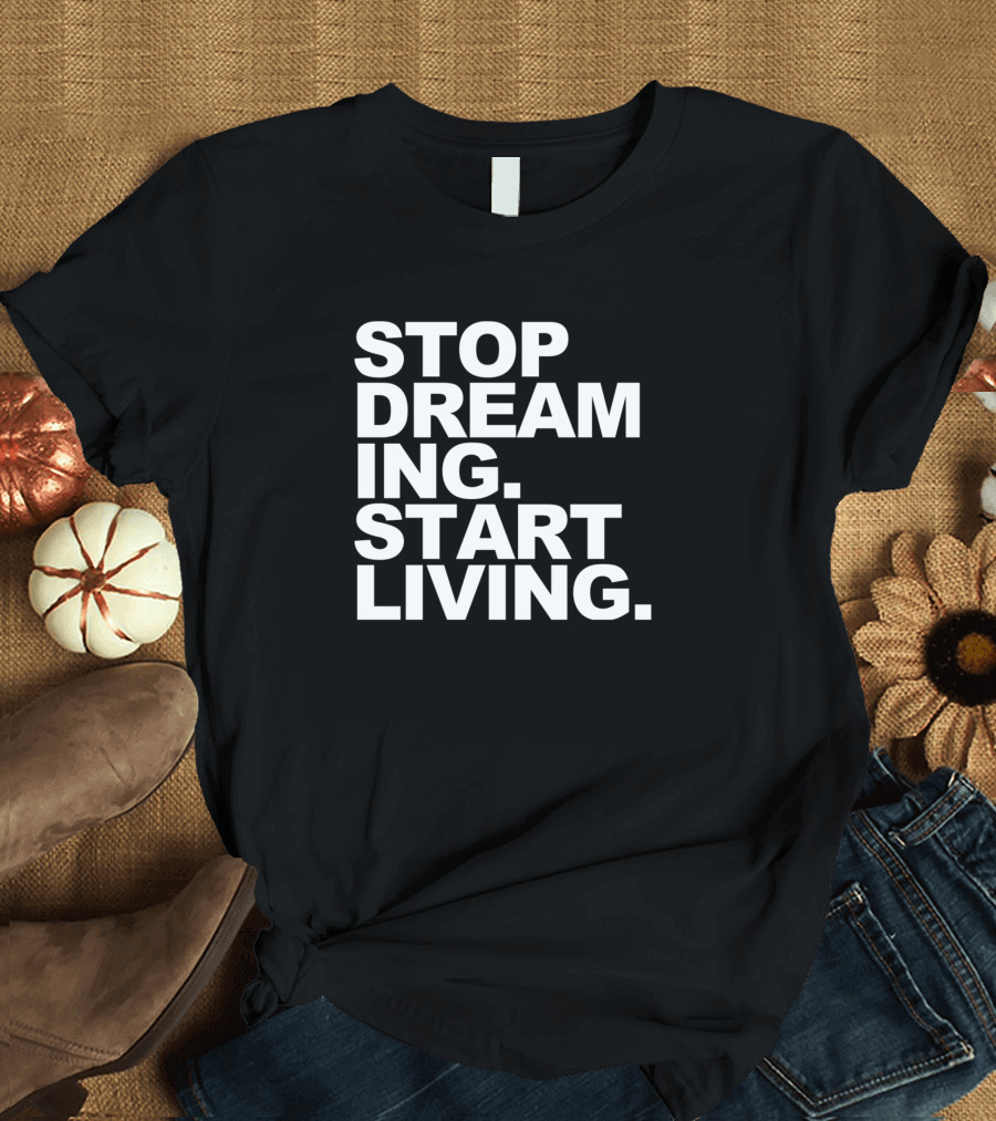 Stop Dreaming Start Living Bold Motivational Text T-Shirt