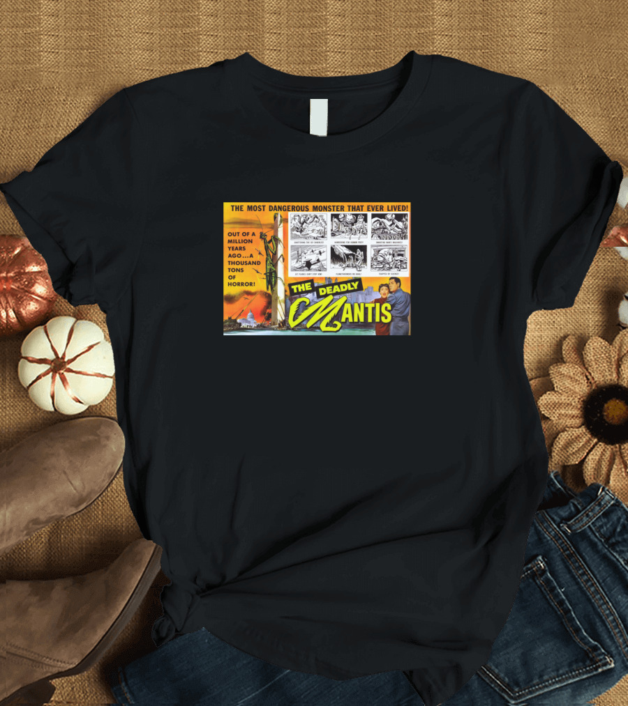 The Most Dangerous Monster That Ever Lived The Deadly Mantis Out of a Million Years Ago a Thousand Tons of Horror T-Shirt