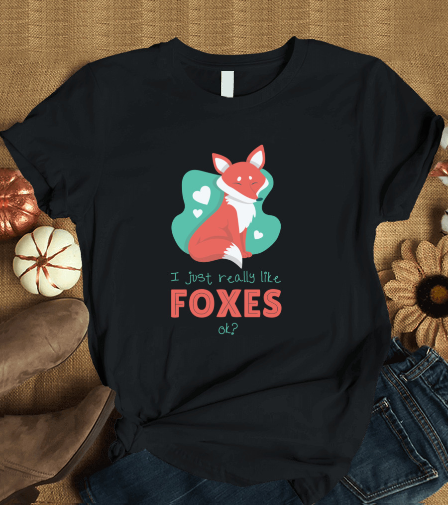 I Just Really Like Foxes Ok Funny Fox Lover T-Shirt
