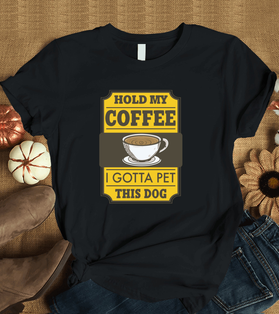 Hold My Coffee I Gotta Pet This Dog Coffee Cup Humor T-Shirt