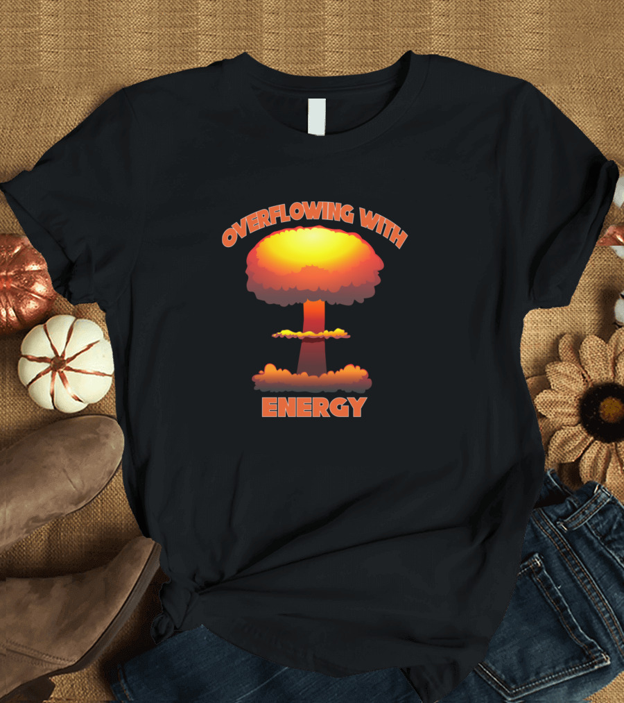 Overflowing With Energy Explosion Power T-Shirt