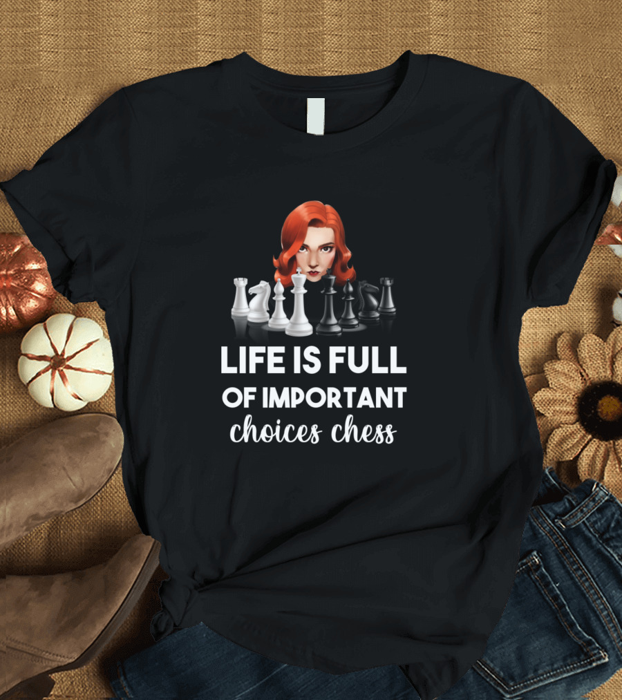 Life Is Full Of Important Choices Chess The Queens Gambit T-Shirt