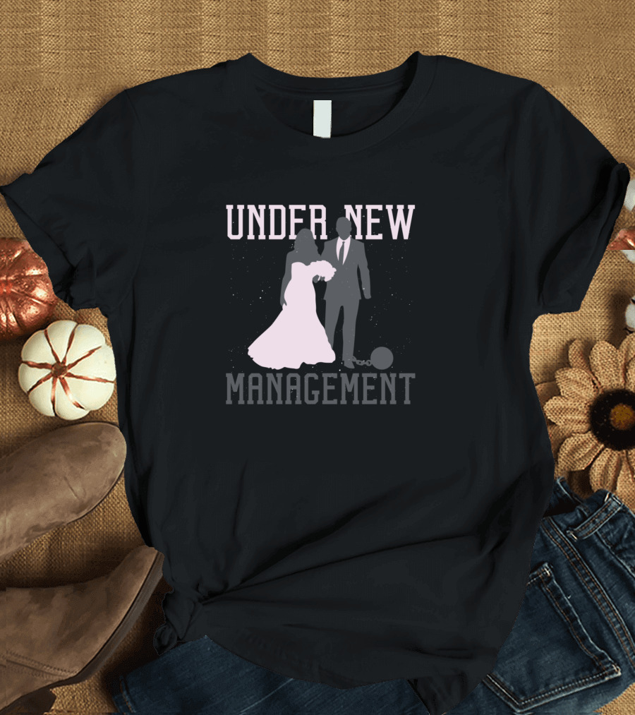Under New Management Marry T-Shirt
