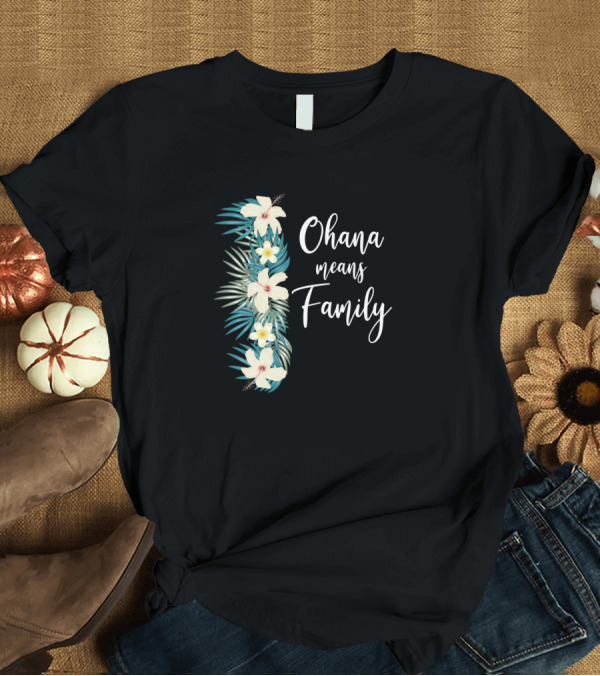 T-Shirt: Ohana Means Family Hawaiian Flower Vacation Tropical Vibe T-Shirt Ohana Means Family Hawaiian Flower Vacation Tropical Vibe T-Shirt