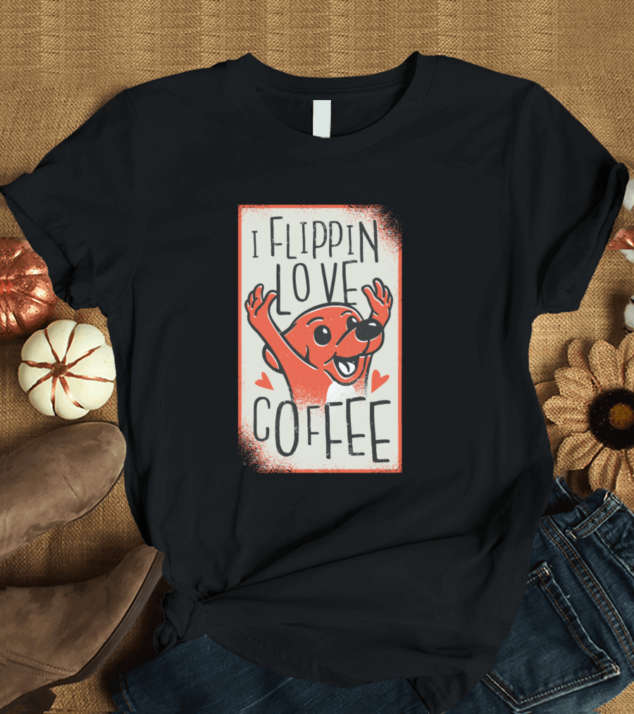 I Flippin Love Coffee Enthusiastic Dog902 T-Shirt