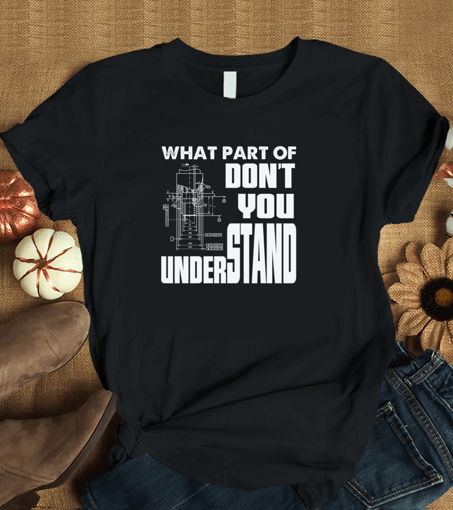 What Part of Don't You Understand Funny Engineering Mechanical Engineer T-Shirt