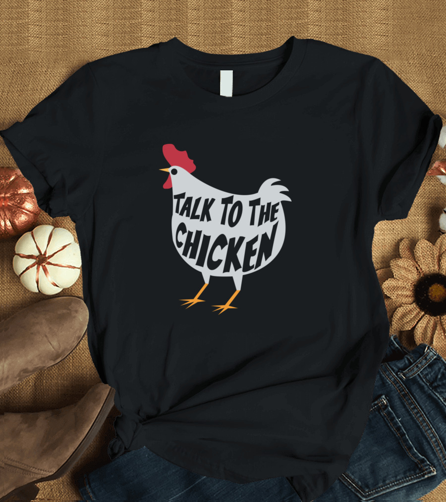Talk To The Chicken Funny Graphic Design Poultry Joke T-Shirt