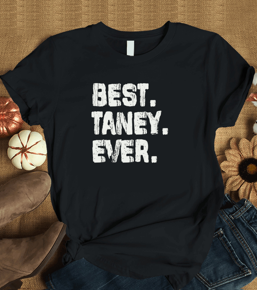 Best Taney Ever Name Birthday Middle Name Fam T-Shirt
