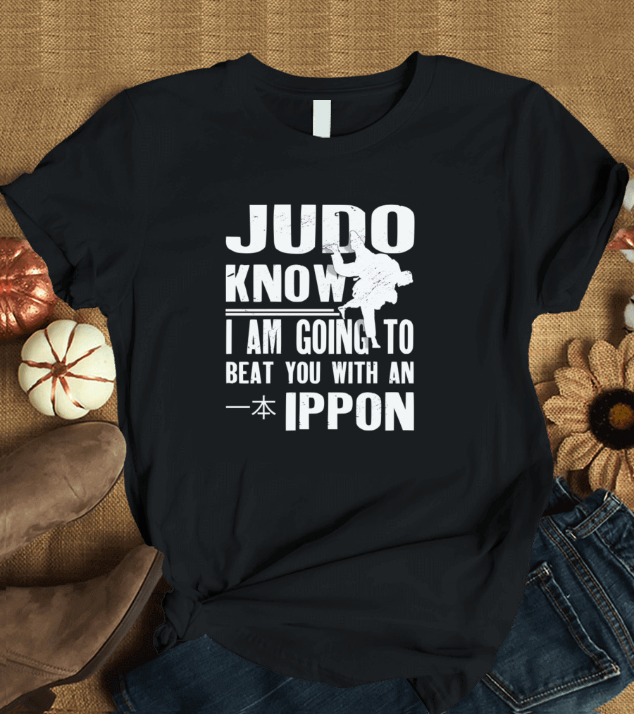 Judo Know I Am Going to Beat You with an Ippon T-Shirt