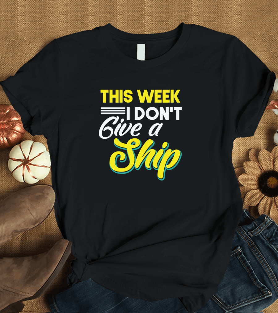 This Week I Don't Give a Ship T-Shirt