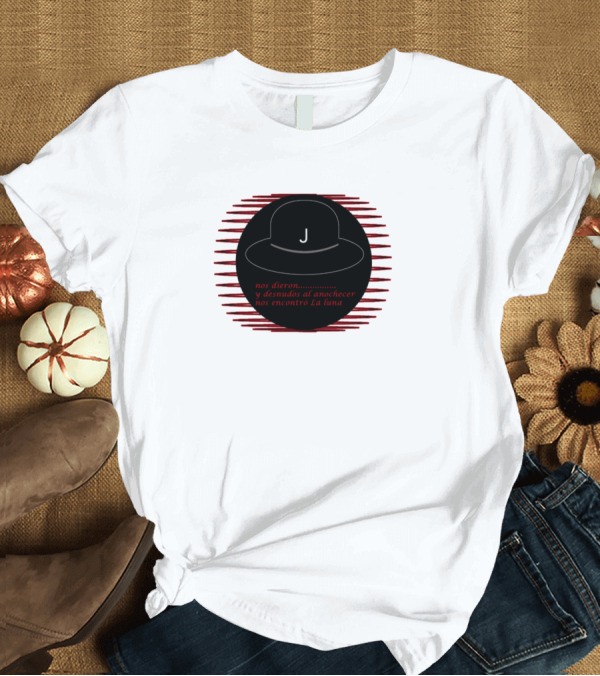 T-Shirt: J Nos Dieron y Desnudos al Anochecer Nos Encontró La Luna T-Shirt J Nos Dieron y Desnudos al Anochecer Nos Encontró La Luna T-Shirt