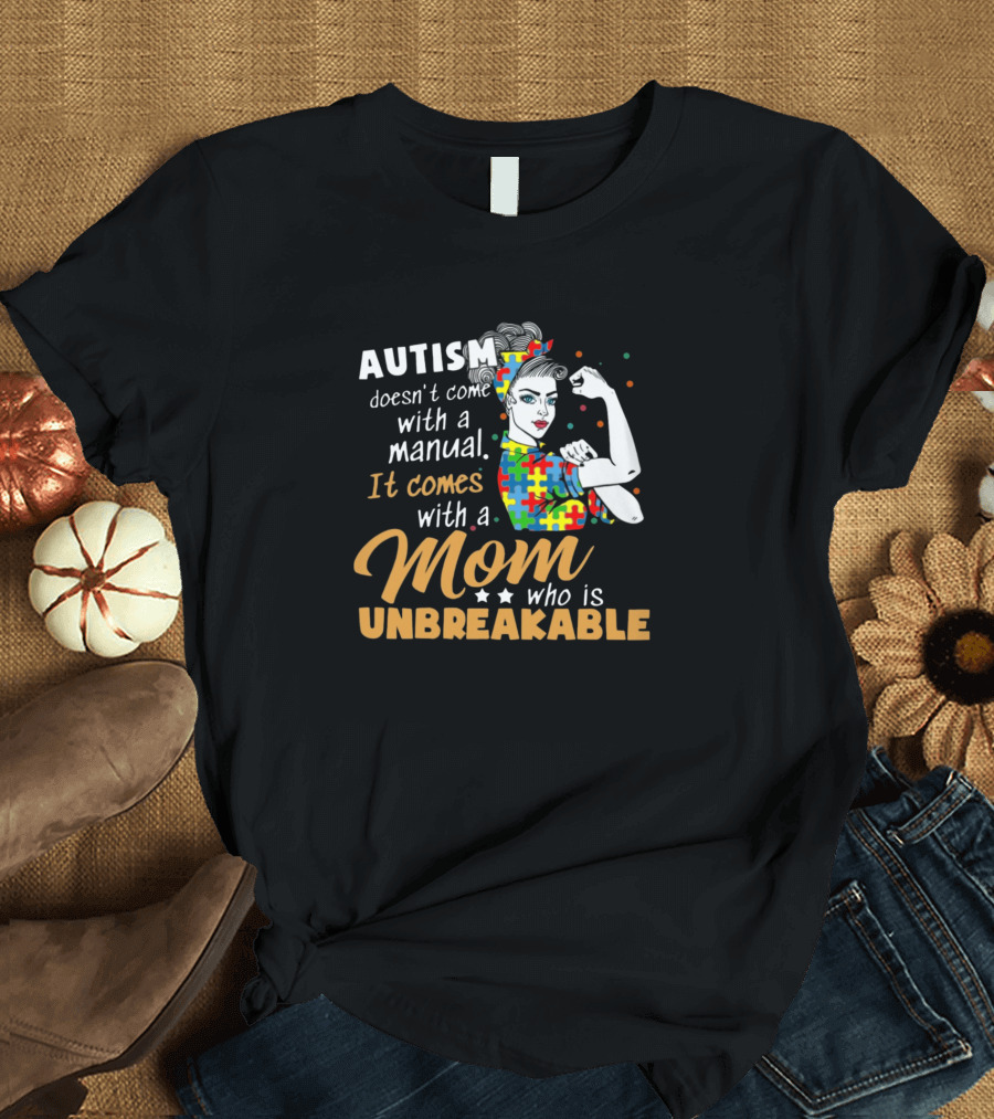 Autism Comes With a Mom Who Is Unbreakable T-Shirt