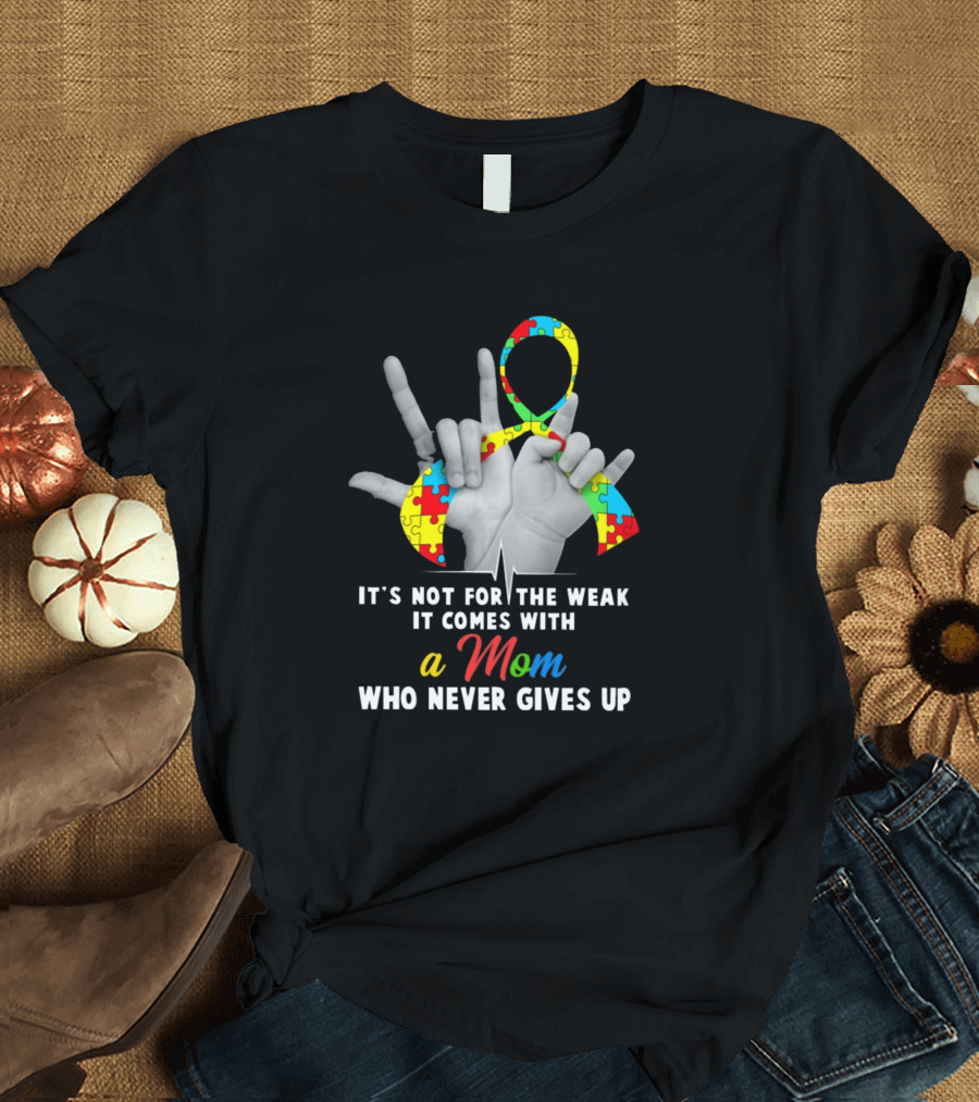 It's Not For The Weak It Comes With A Mom Who Never Gives Up Autism Awareness Puzzle T-Shirt