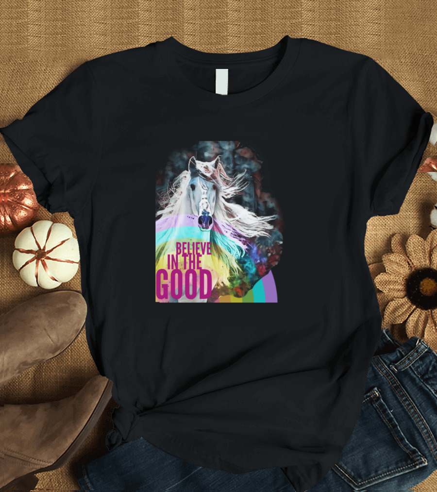 Believe In The Good Rainbow Horse T-Shirt