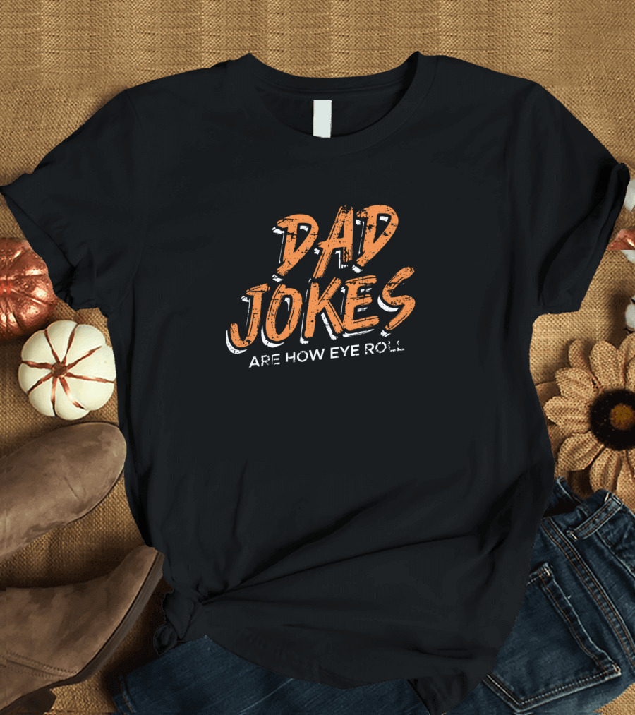 Dad Jokes Are How Eye Roll Father Humor Daddy Papa T-Shirt