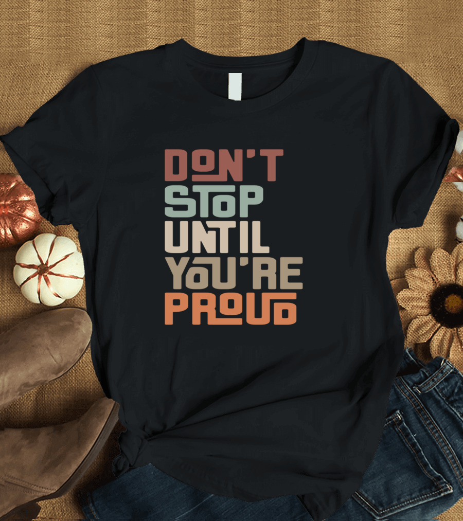 DON'T STOP UNTIL YOU'RE PROUD T-Shirt