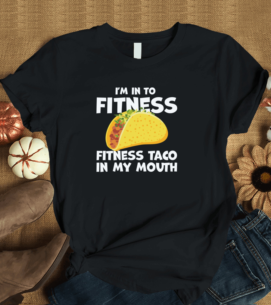 I'm In to Fitness Taco in My Mouth Funny Gym Cool Cinco De Mayo T-Shirt