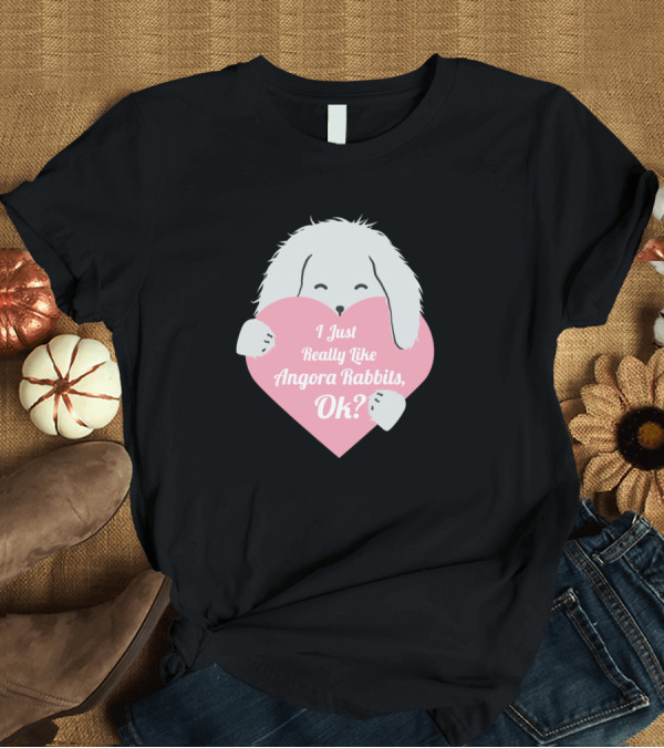 T-Shirt: I Just Really Like Angora Rabbits Ok Cute Heart T-Shirt I Just Really Like Angora Rabbits Ok Cute Heart T-Shirt