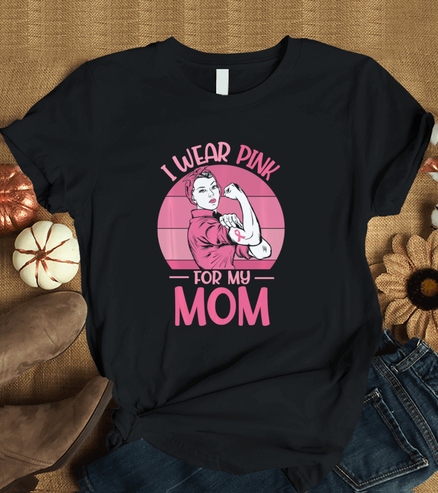 I Wear Pink For My Mom Breast Cancer Awareness Rosie the Riveter Pink T-Shirt