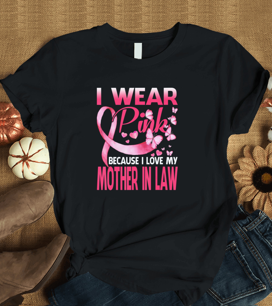 I Wear Pink Because I Love My Mother In Law Breast Cancer Awareness T-Shirt