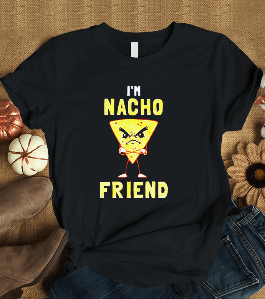 I'm Nacho Friend Angry Nacho Chip T-Shirt