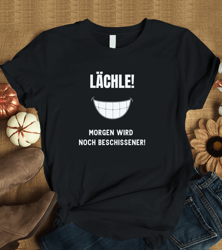Lächle Morgen Wird Noch Beschissener Sarcasm Saying T-Shirt