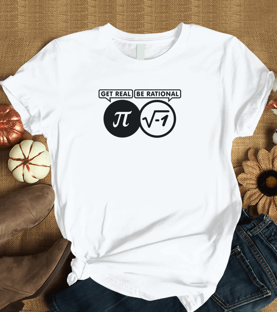 Get Real Be Rational Pi and Square Root Negative One Math Joke T-Shirt