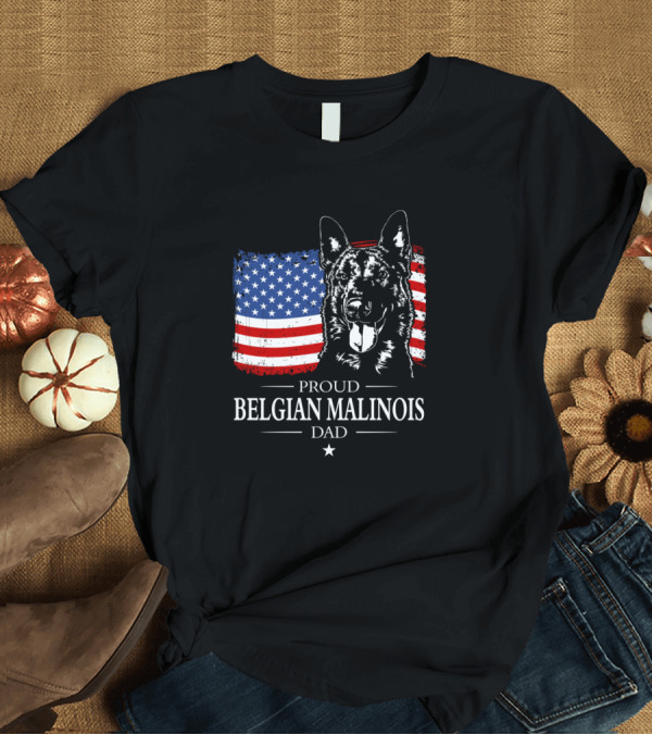 T-Shirt: Proud Belgian Malinois Dad American Flag T-Shirt Proud Belgian Malinois Dad American Flag T-Shirt