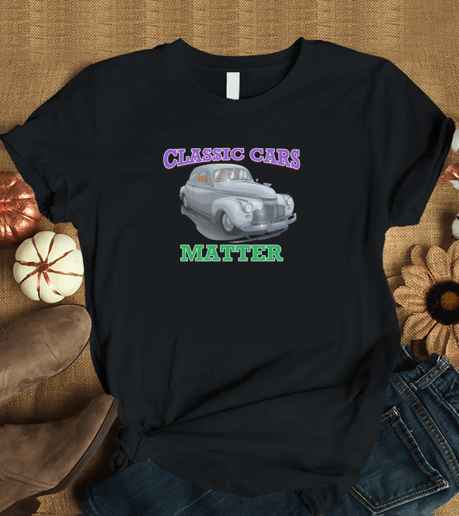 Classic Cars Matter Vintage Hot Rod Novelty T-Shirt