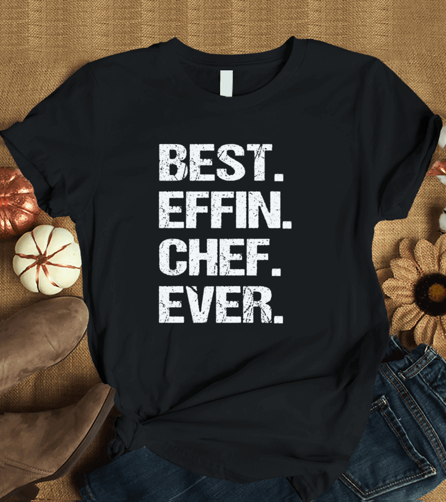 BEST EFFIN CHEF EVER T-Shirt