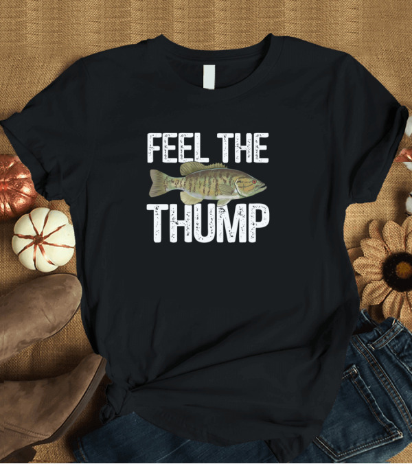 T-Shirt: Feel The Thump Funny Smallmouth Bass Fishing Freshwater Fish T-Shirt Feel The Thump Funny Smallmouth Bass Fishing Freshwater Fish T-Shirt