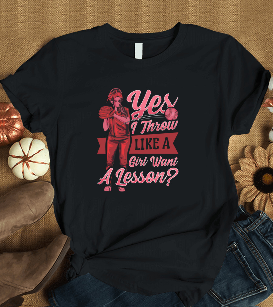 Yes I Throw Like A Girl Want A Lesson? Softball Player T-Shirt