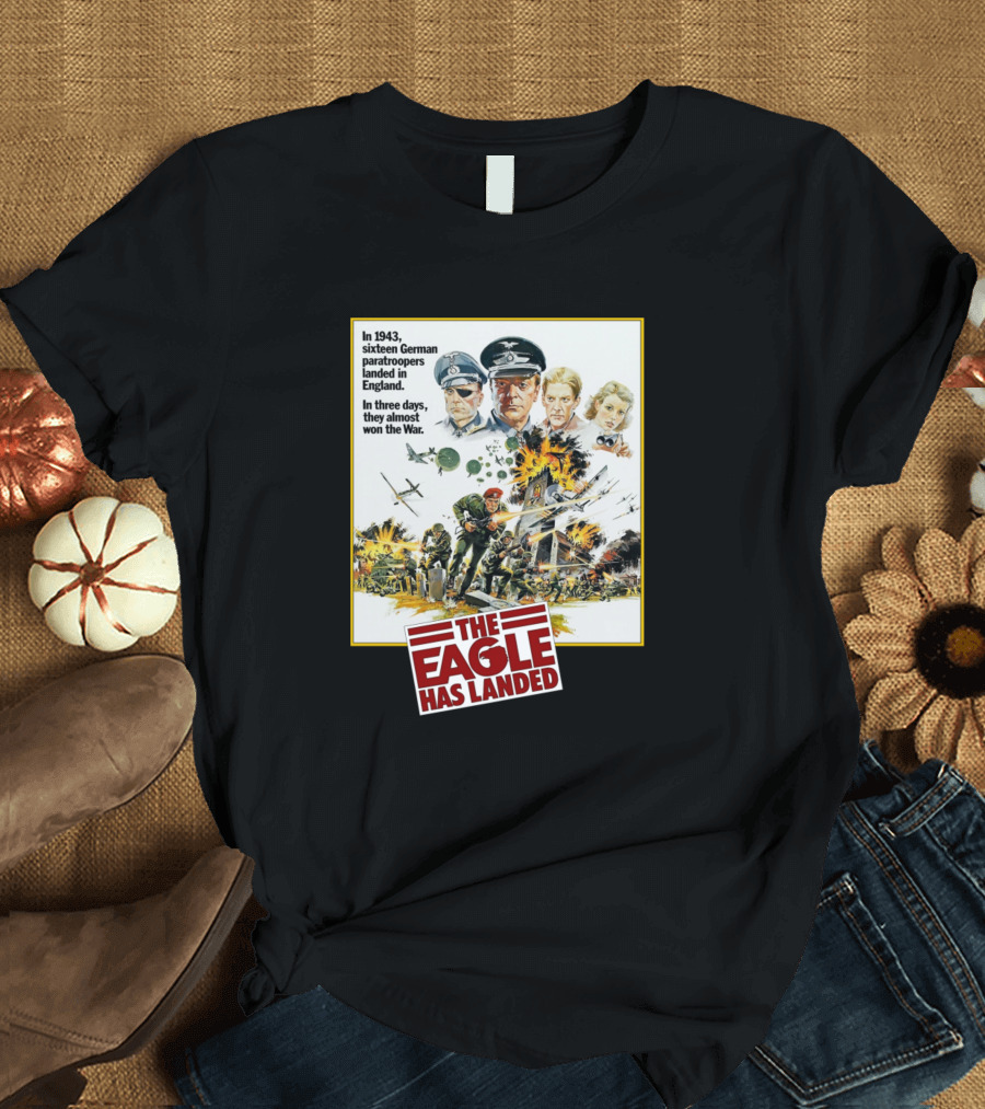 The Eagle Has Landed In 1943 Sixteen German Paratroopers Landed In England In Three Days They Almost Won The War T-Shirt