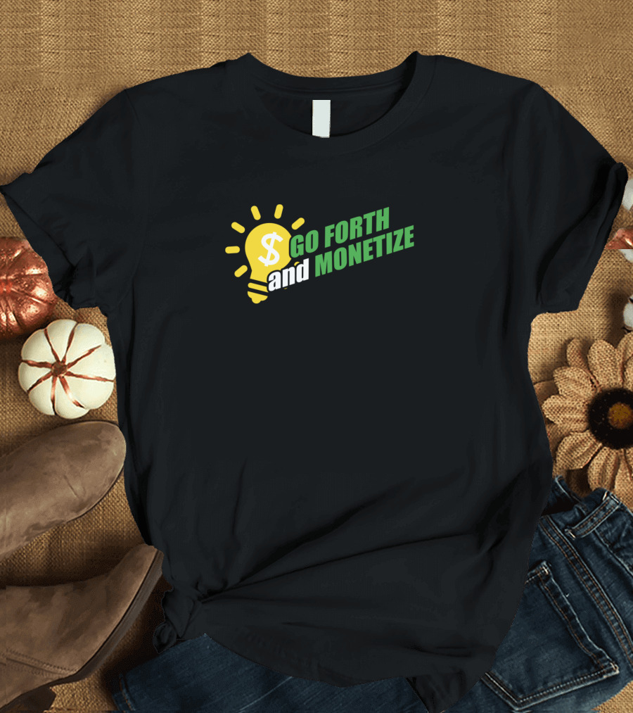 Go Forth And Monetize Dollar Sign Lightbulb Business Capitalism T-Shirt
