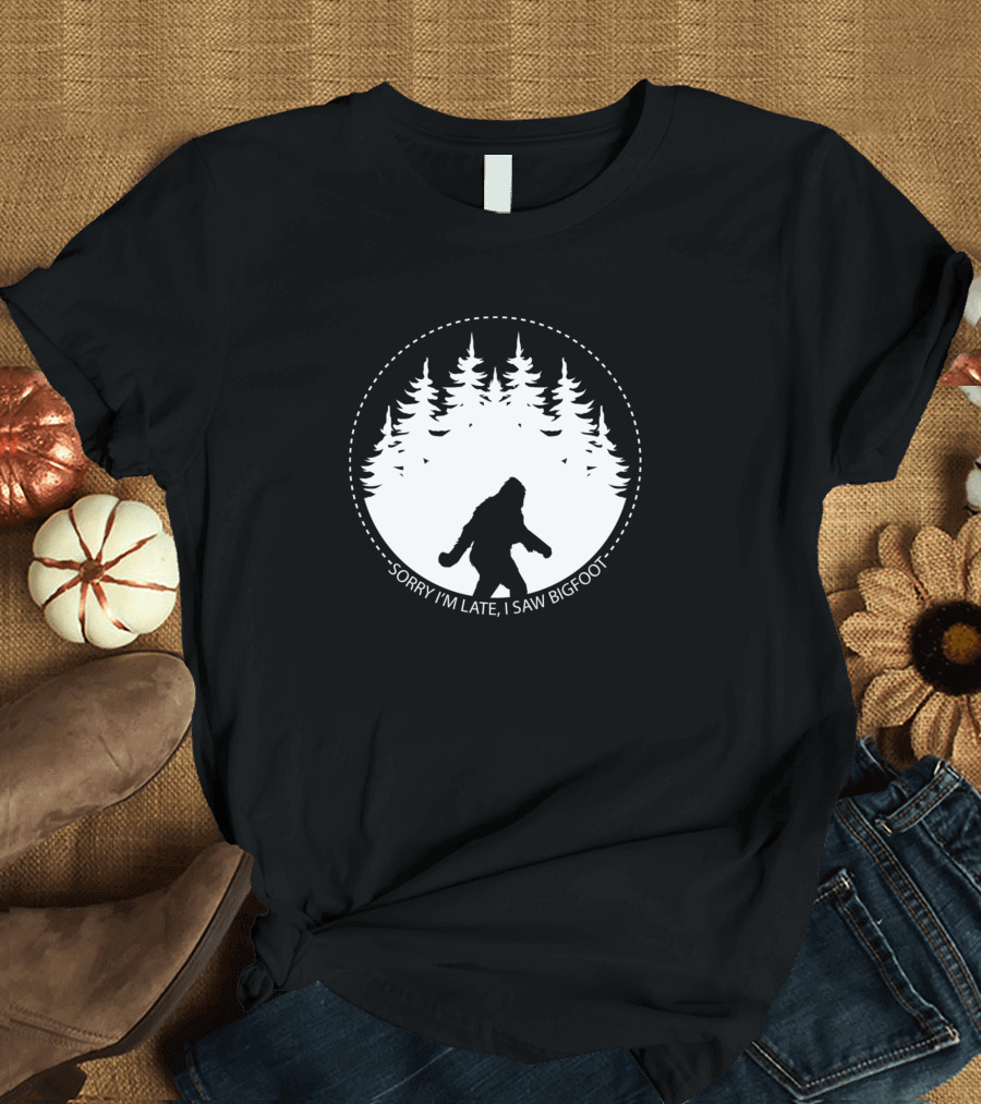 Sorry I'm Late I Saw Bigfoot Forest T-Shirt