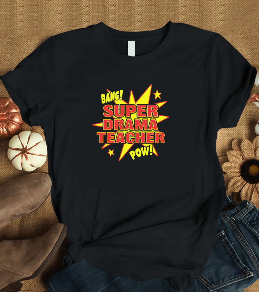 Super Drama Teacher Bang Pow Hero Acting Power T-Shirt