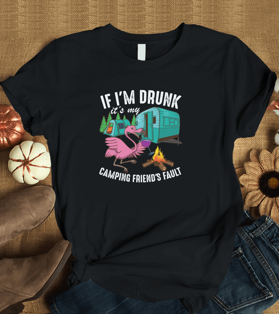 If I'm Drunk It's My Camping Friend's Fault Flamingo Camper Fire T-Shirt