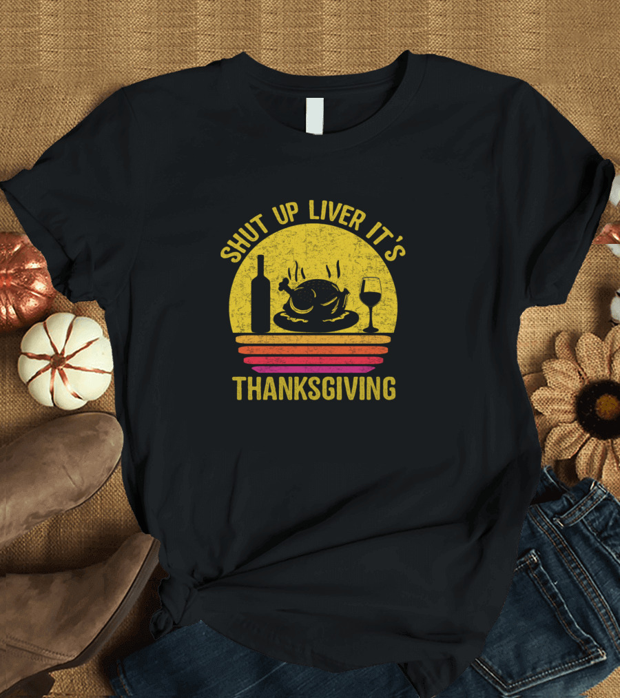 Shut Up Liver It’s Thanksgiving Retro Turkey Wine Drinking Fun T-Shirt