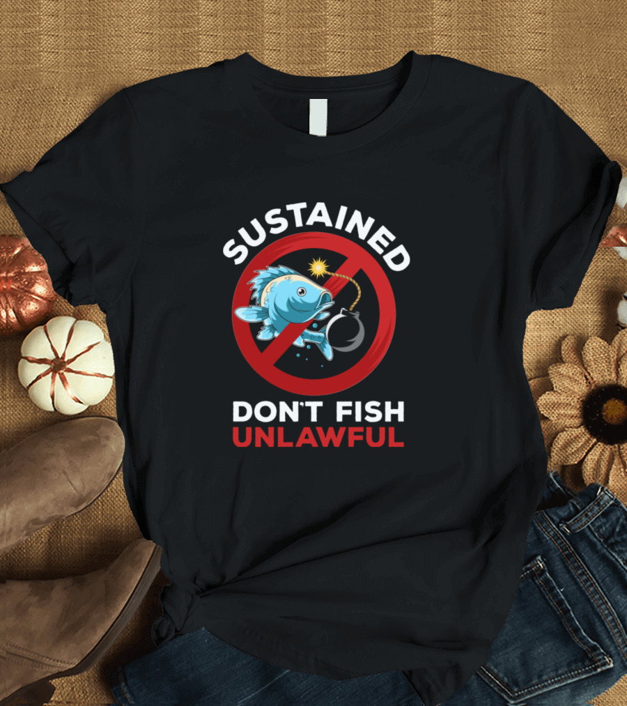 Sustained Don't Fish Unlawful Bomb Fish Warning Funny Fishing T-Shirt