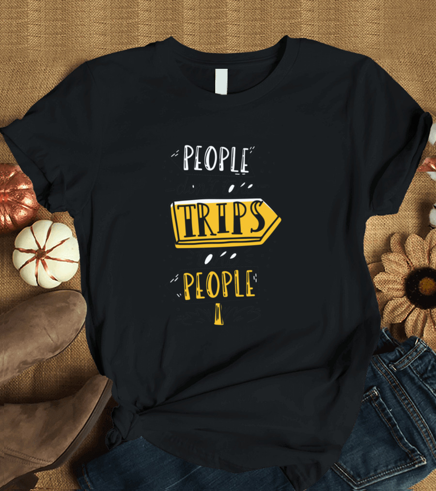 People Don't Take Trips Take People T-Shirt